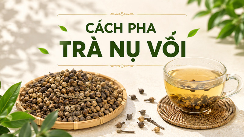 Cách pha nụ vối ngon, không chát, giữ mùi thơm tự nhiên